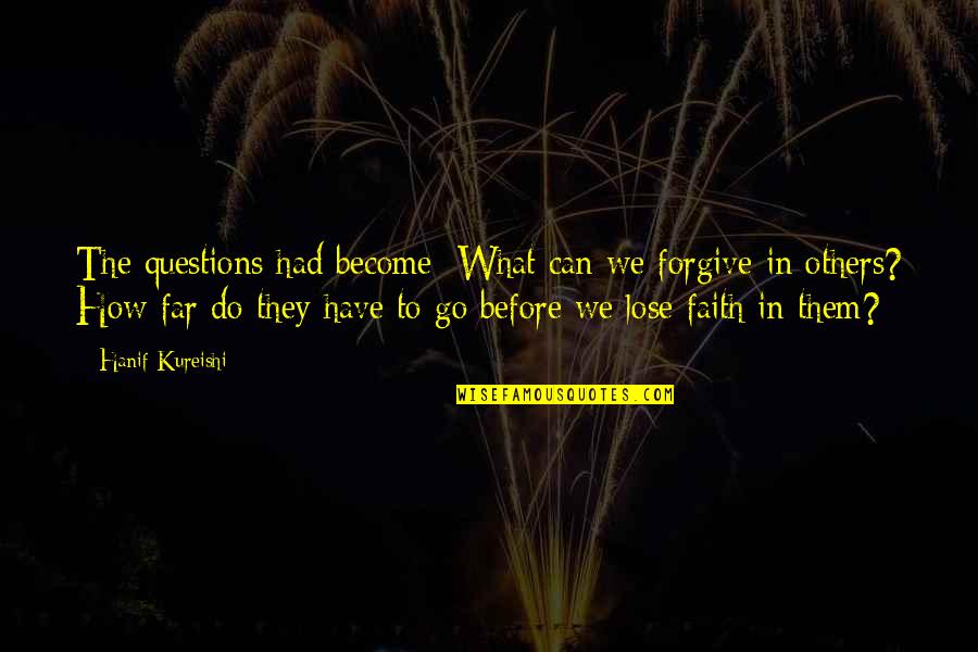 You Can Only Go So Far Quotes By Hanif Kureishi: The questions had become: What can we forgive You Can Only Go So Far Quotes By Hanif Kureishi: The questions had become: What can we forgive