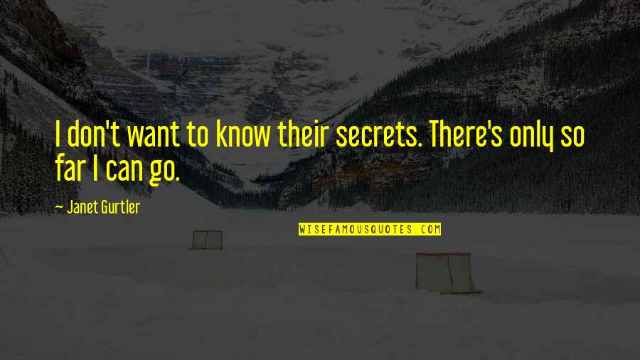 You Can Only Go So Far Quotes By Janet Gurtler: I don't want to know their secrets. There's