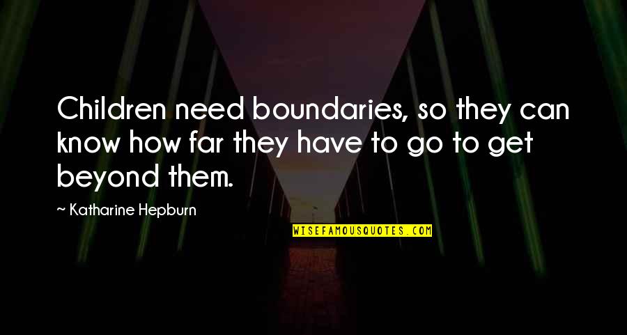 You Can Only Go So Far Quotes By Katharine Hepburn: Children need boundaries, so they can know how