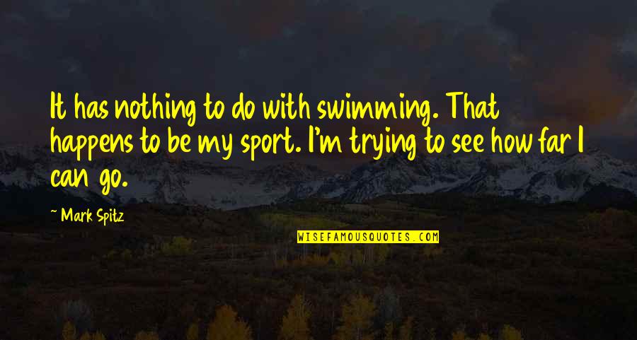You Can Only Go So Far Quotes By Mark Spitz: It has nothing to do with swimming. That You Can Only Go So Far Quotes By Mark Spitz: It has nothing to do with swimming. That