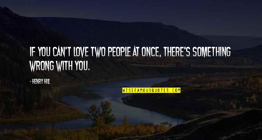 You Can Only Love Once Quotes By Henry Hill: If you can't love two people at once,