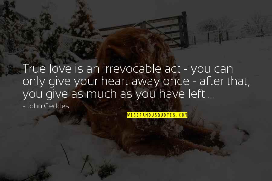 You Can Only Love Once Quotes By John Geddes: True love is an irrevocable act - you