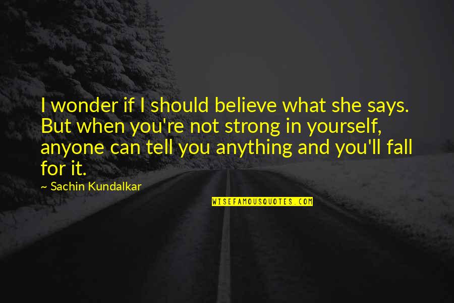 You Can Only Trust Yourself Quotes By Sachin Kundalkar: I wonder if I should believe what she