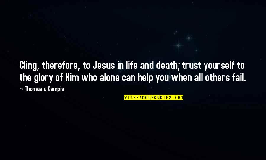 You Can Only Trust Yourself Quotes By Thomas A Kempis: Cling, therefore, to Jesus in life and death;