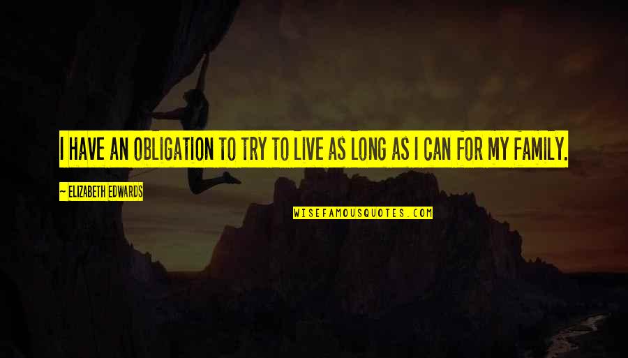 You Can Only Try So Long Quotes By Elizabeth Edwards: I have an obligation to try to live