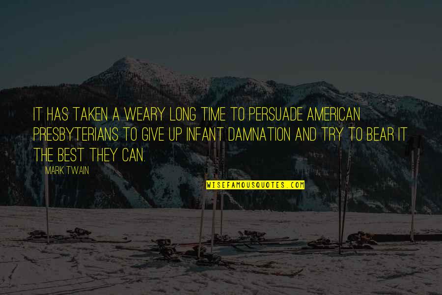 You Can Only Try So Long Quotes By Mark Twain: It has taken a weary long time to