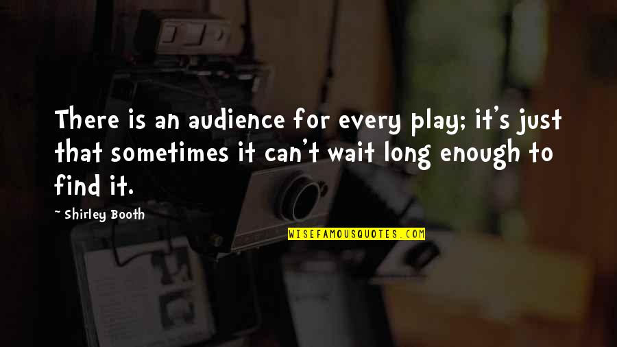 You Can Only Wait So Long Quotes By Shirley Booth: There is an audience for every play; it's