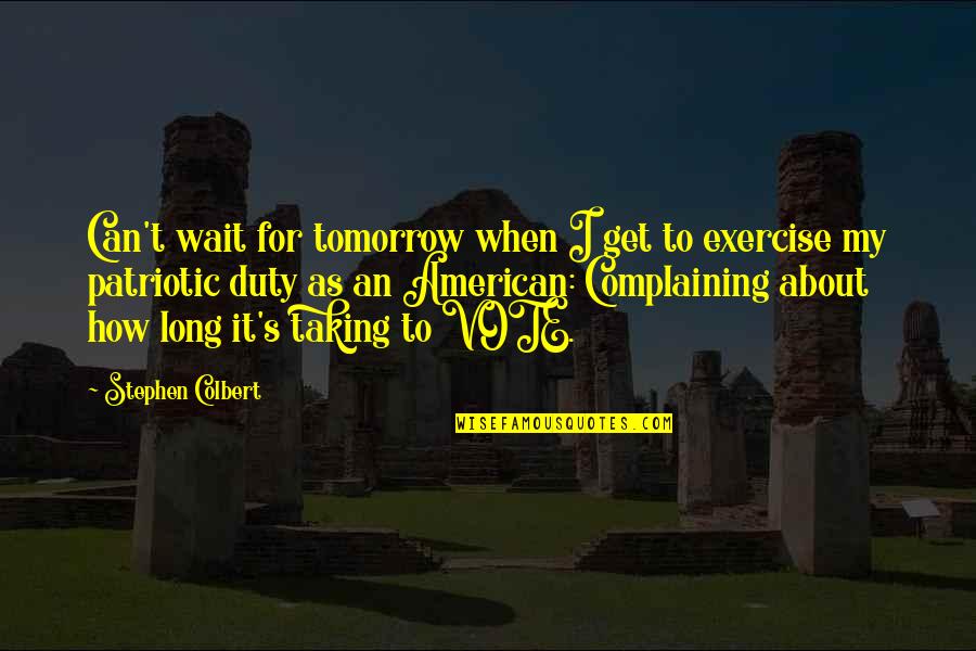 You Can Only Wait So Long Quotes By Stephen Colbert: Can't wait for tomorrow when I get to