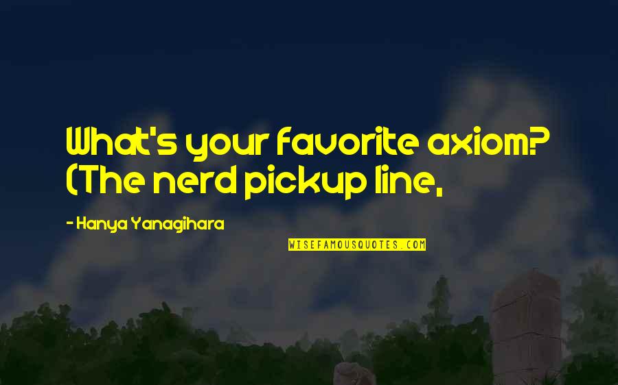 You Can Overcome Anything Quotes By Hanya Yanagihara: What's your favorite axiom? (The nerd pickup line,