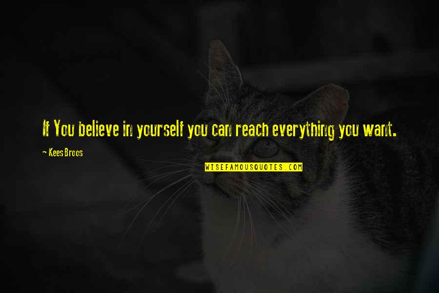 You Can Reach Everything Quotes By Kees Broos: If You believe in yourself you can reach