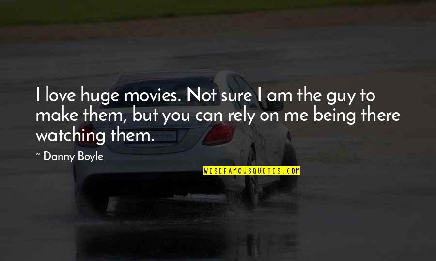 You Can Rely On Me Quotes By Danny Boyle: I love huge movies. Not sure I am