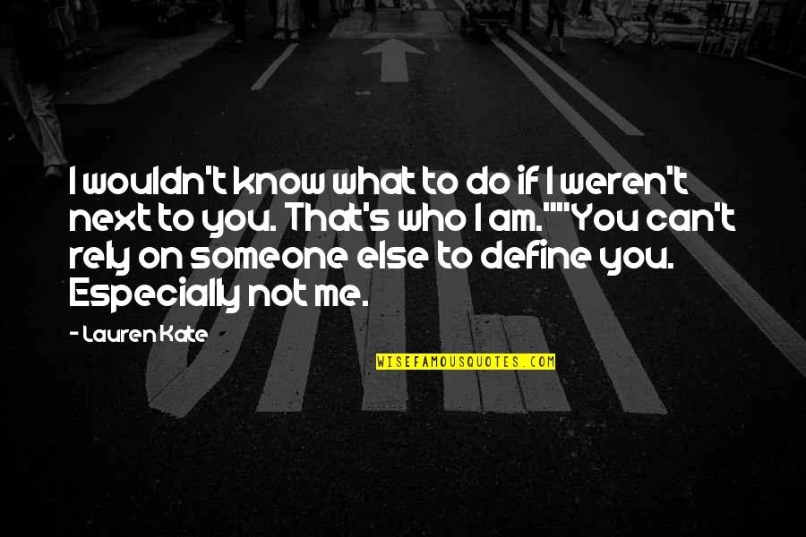 You Can Rely On Me Quotes By Lauren Kate: I wouldn't know what to do if I