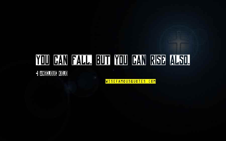 You Can Rise Quotes By Angelique Kidjo: You can fall, but you can rise also.