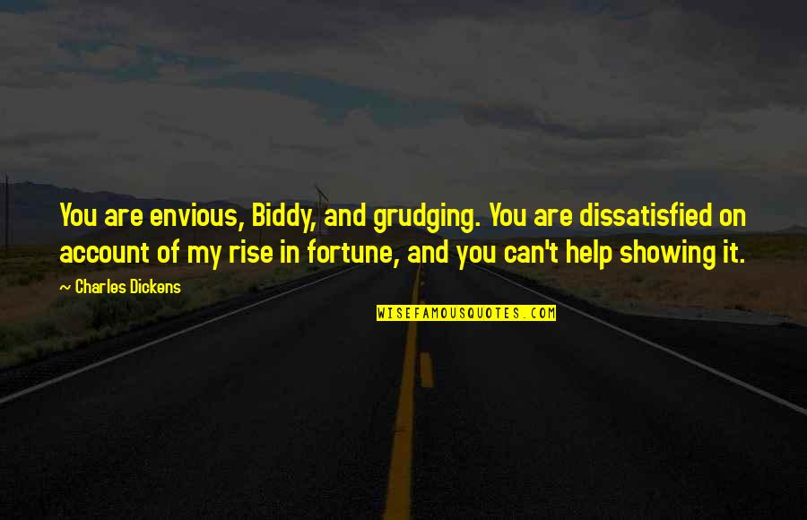 You Can Rise Quotes By Charles Dickens: You are envious, Biddy, and grudging. You are You Can Rise Quotes By Charles Dickens: You are envious, Biddy, and grudging. You are