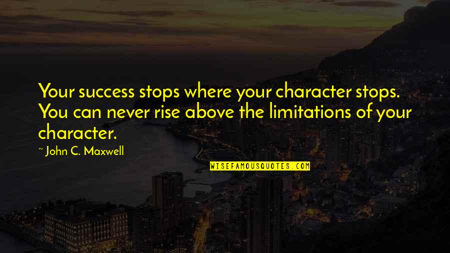 You Can Rise Quotes By John C. Maxwell: Your success stops where your character stops. You
