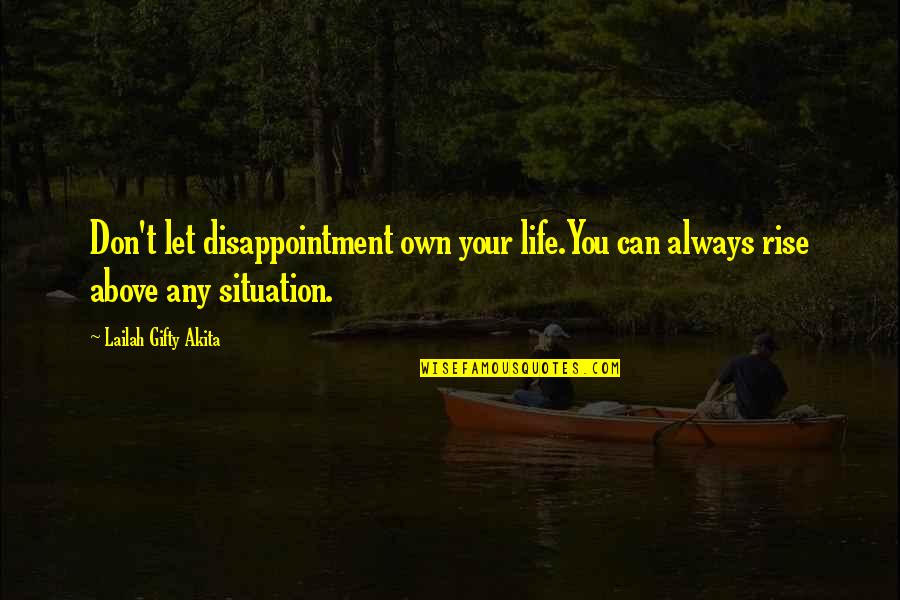 You Can Rise Quotes By Lailah Gifty Akita: Don't let disappointment own your life.You can always