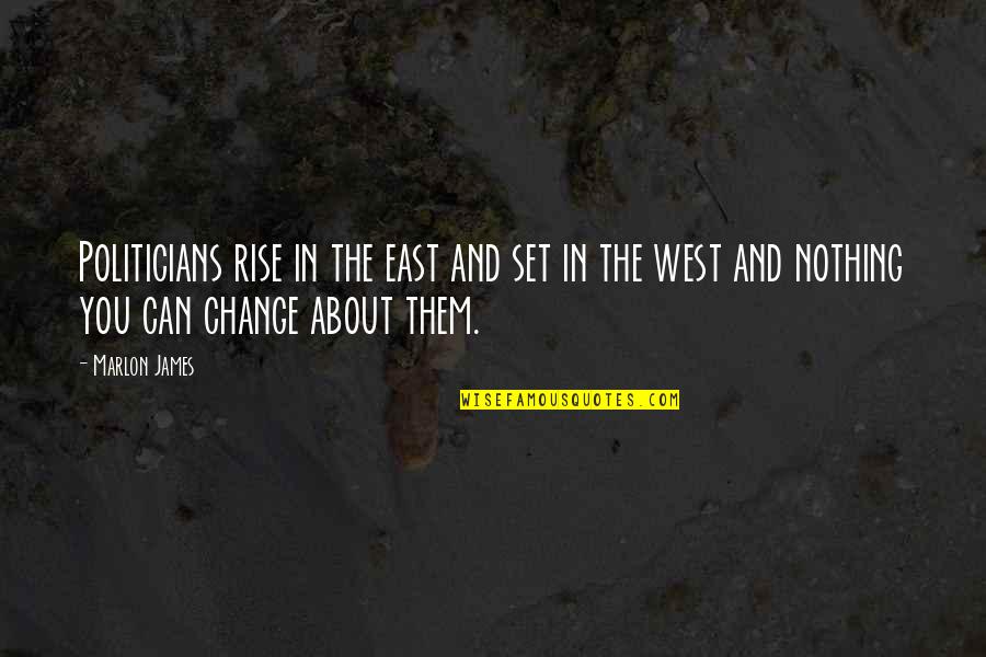 You Can Rise Quotes By Marlon James: Politicians rise in the east and set in You Can Rise Quotes By Marlon James: Politicians rise in the east and set in