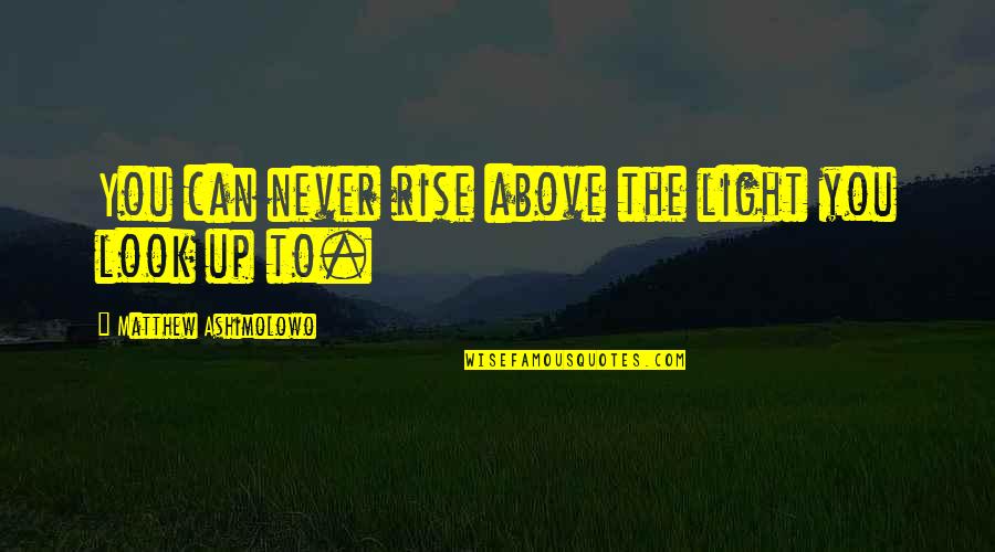 You Can Rise Quotes By Matthew Ashimolowo: You can never rise above the light you