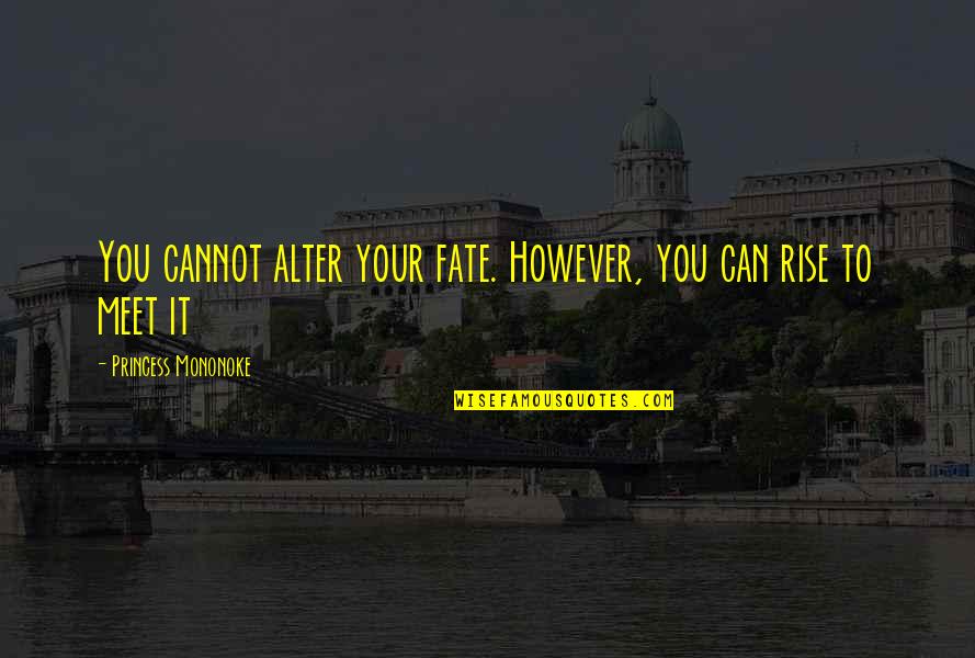 You Can Rise Quotes By Princess Mononoke: You cannot alter your fate. However, you can You Can Rise Quotes By Princess Mononoke: You cannot alter your fate. However, you can