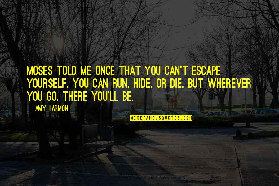 You Can Run But You Can Not Hide Quotes By Amy Harmon: Moses told me once that you can't escape You Can Run But You Can Not Hide Quotes By Amy Harmon: Moses told me once that you can't escape