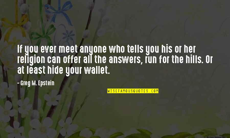 You Can Run But You Can't Hide Quotes By Greg M. Epstein: If you ever meet anyone who tells you