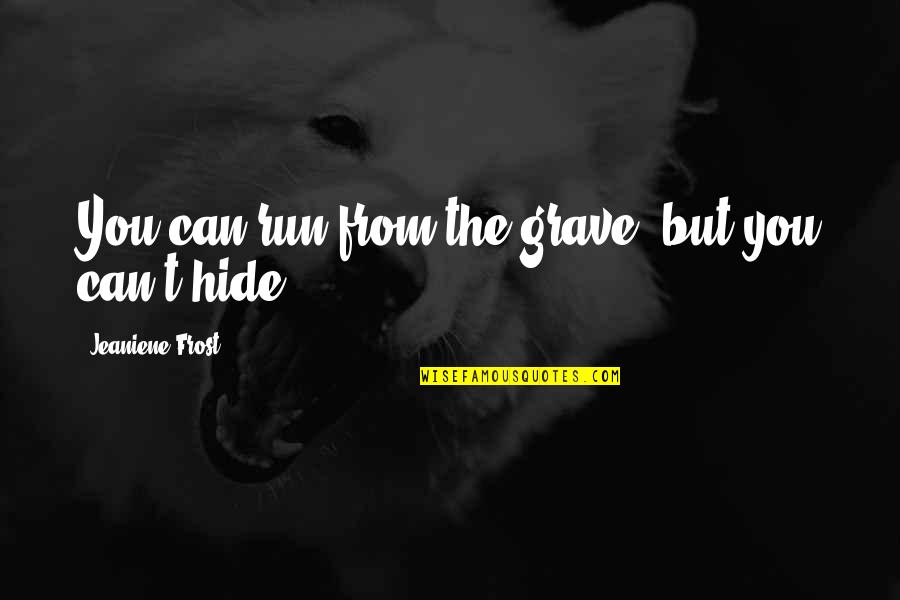 You Can Run But You Can't Hide Quotes By Jeaniene Frost: You can run from the grave, but you