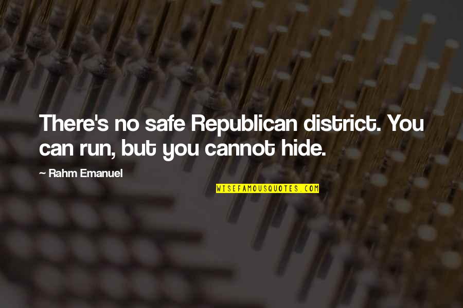 You Can Run But You Can't Hide Quotes By Rahm Emanuel: There's no safe Republican district. You can run,