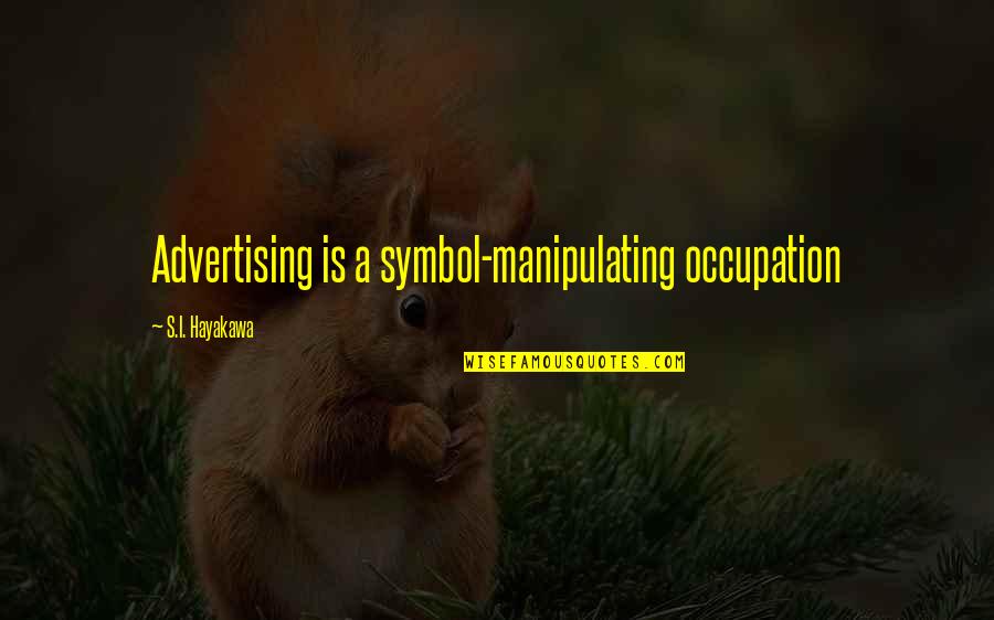 You Can Run But You Can't Hide Quotes By S.I. Hayakawa: Advertising is a symbol-manipulating occupation