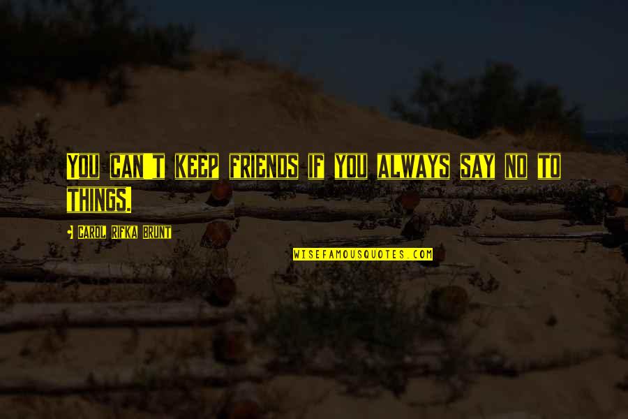 You Can Say No Quotes By Carol Rifka Brunt: You can't keep friends if you always say You Can Say No Quotes By Carol Rifka Brunt: You can't keep friends if you always say