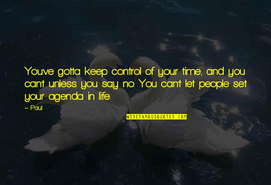 You Can Say No Quotes By Paul: You've gotta keep control of your time, and You Can Say No Quotes By Paul: You've gotta keep control of your time, and