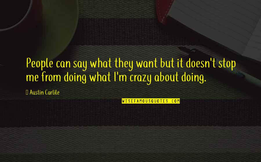 You Can Say What You Want Quotes By Austin Carlile: People can say what they want but it You Can Say What You Want Quotes By Austin Carlile: People can say what they want but it