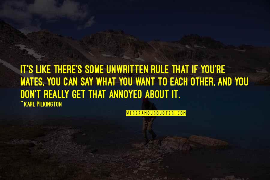 You Can Say What You Want Quotes By Karl Pilkington: It's like there's some unwritten rule that if You Can Say What You Want Quotes By Karl Pilkington: It's like there's some unwritten rule that if