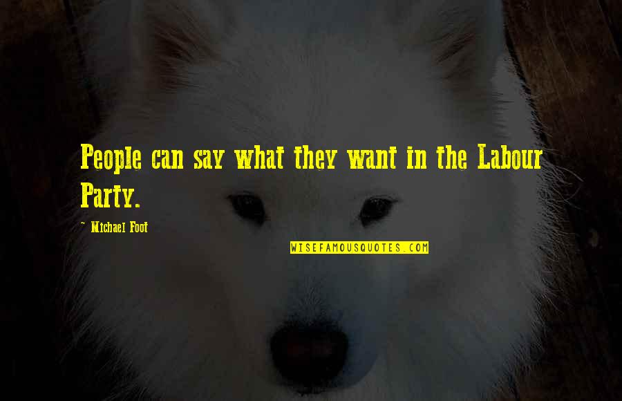 You Can Say What You Want Quotes By Michael Foot: People can say what they want in the You Can Say What You Want Quotes By Michael Foot: People can say what they want in the