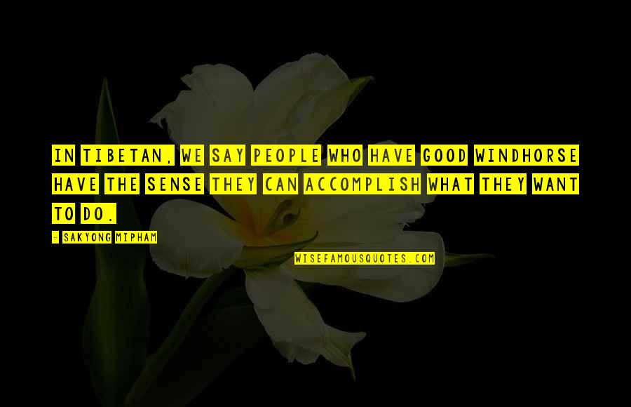 You Can Say What You Want Quotes By Sakyong Mipham: In Tibetan, we say people who have good You Can Say What You Want Quotes By Sakyong Mipham: In Tibetan, we say people who have good