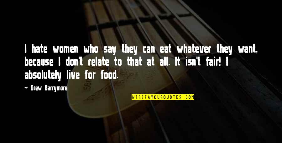 You Can Say Whatever You Want Quotes By Drew Barrymore: I hate women who say they can eat