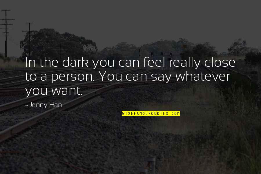 You Can Say Whatever You Want Quotes By Jenny Han: In the dark you can feel really close