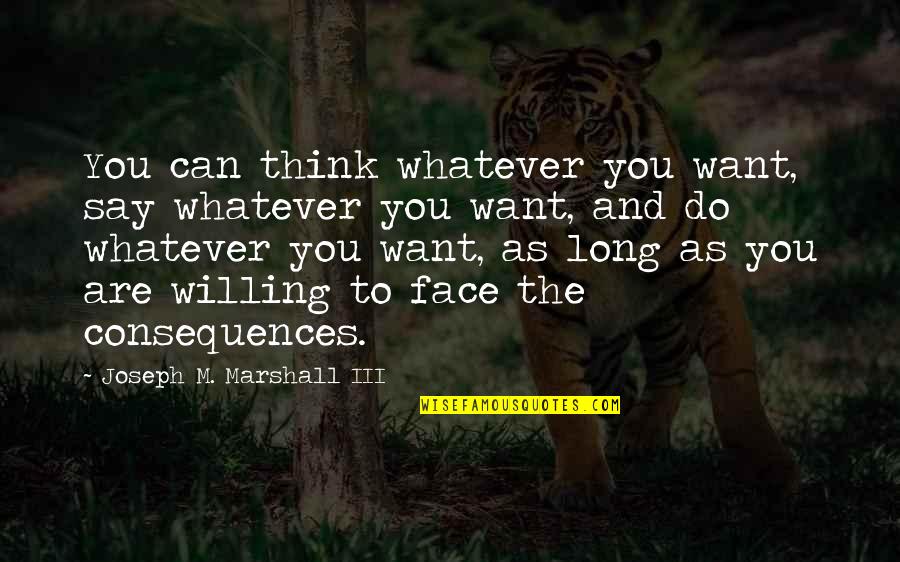 You Can Say Whatever You Want Quotes By Joseph M. Marshall III: You can think whatever you want, say whatever You Can Say Whatever You Want Quotes By Joseph M. Marshall III: You can think whatever you want, say whatever