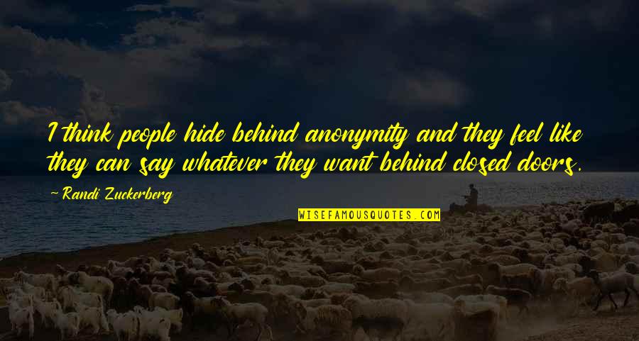 You Can Say Whatever You Want Quotes By Randi Zuckerberg: I think people hide behind anonymity and they You Can Say Whatever You Want Quotes By Randi Zuckerberg: I think people hide behind anonymity and they
