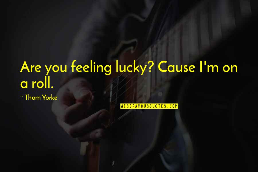 You Can See The Pain In Her Eyes Quotes By Thom Yorke: Are you feeling lucky? Cause I'm on a