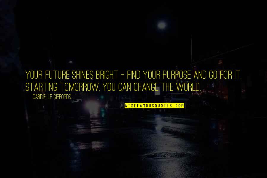 You Can Shine Quotes By Gabrielle Giffords: Your future shines bright - find your purpose You Can Shine Quotes By Gabrielle Giffords: Your future shines bright - find your purpose