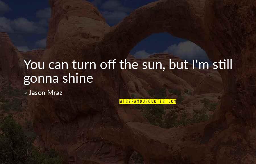 You Can Shine Quotes By Jason Mraz: You can turn off the sun, but I'm You Can Shine Quotes By Jason Mraz: You can turn off the sun, but I'm