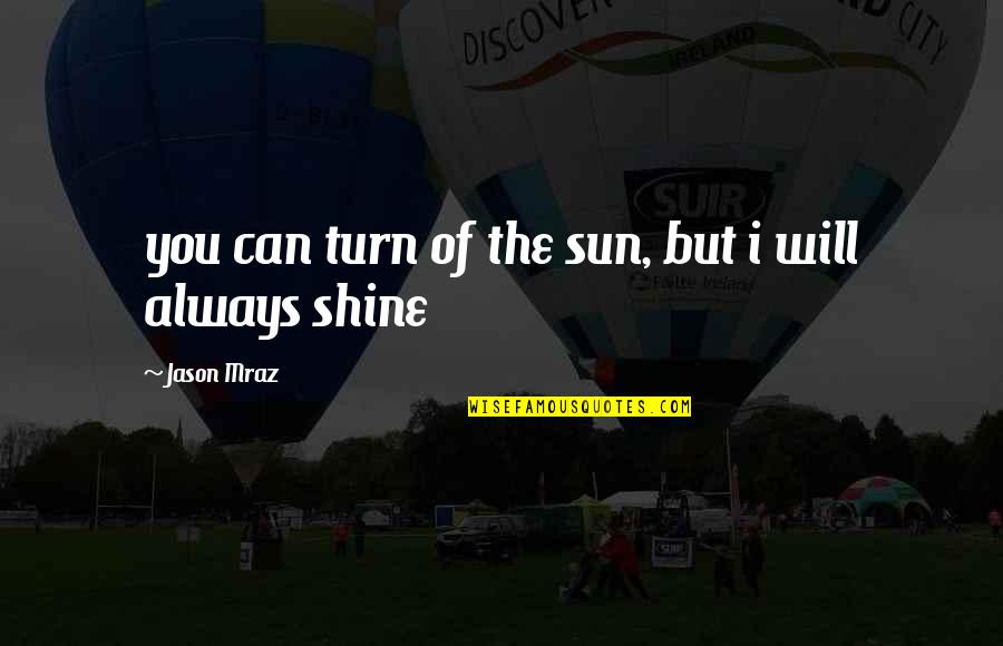 You Can Shine Quotes By Jason Mraz: you can turn of the sun, but i You Can Shine Quotes By Jason Mraz: you can turn of the sun, but i