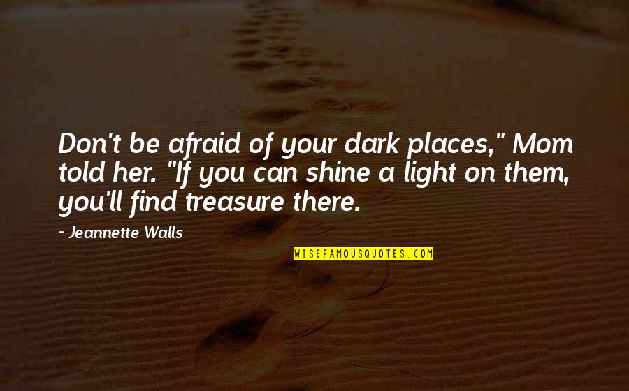 You Can Shine Quotes By Jeannette Walls: Don't be afraid of your dark places," Mom You Can Shine Quotes By Jeannette Walls: Don't be afraid of your dark places," Mom