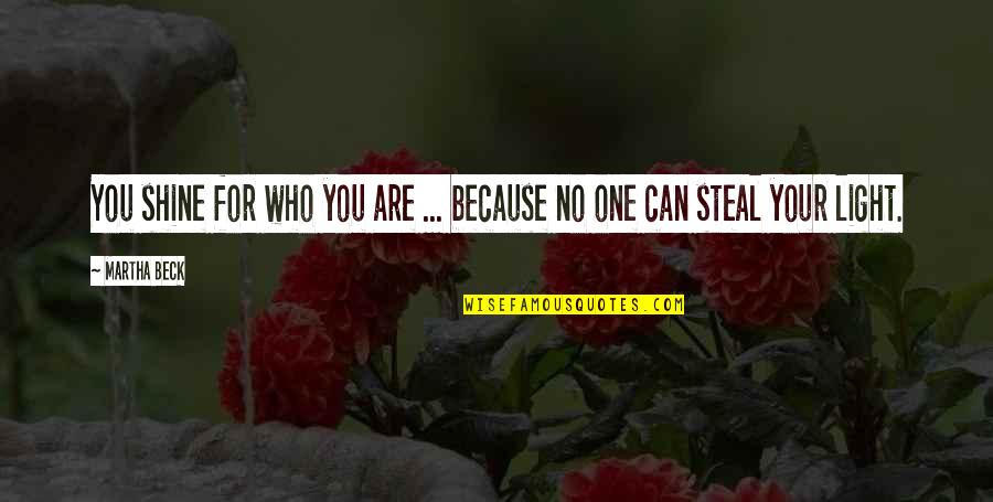 You Can Shine Quotes By Martha Beck: You shine for who you are ... because