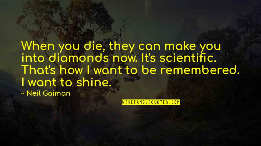You Can Shine Quotes By Neil Gaiman: When you die, they can make you into You Can Shine Quotes By Neil Gaiman: When you die, they can make you into