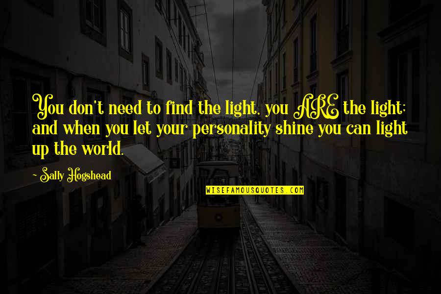 You Can Shine Quotes By Sally Hogshead: You don't need to find the light, you You Can Shine Quotes By Sally Hogshead: You don't need to find the light, you
