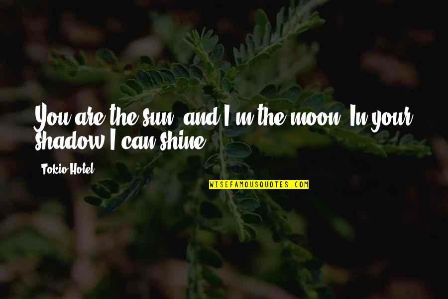 You Can Shine Quotes By Tokio Hotel: You are the sun, and I'm the moon.