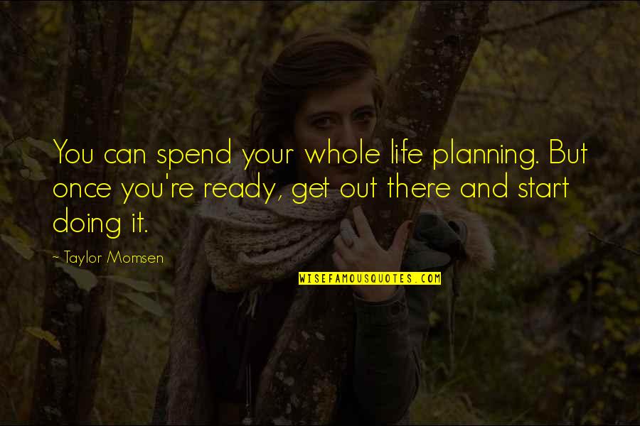 You Can Spend Your Whole Life Quotes By Taylor Momsen: You can spend your whole life planning. But