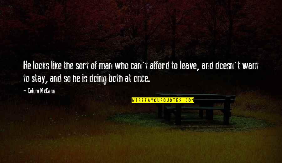 You Can Stay Or Leave Quotes By Colum McCann: He looks like the sort of man who You Can Stay Or Leave Quotes By Colum McCann: He looks like the sort of man who