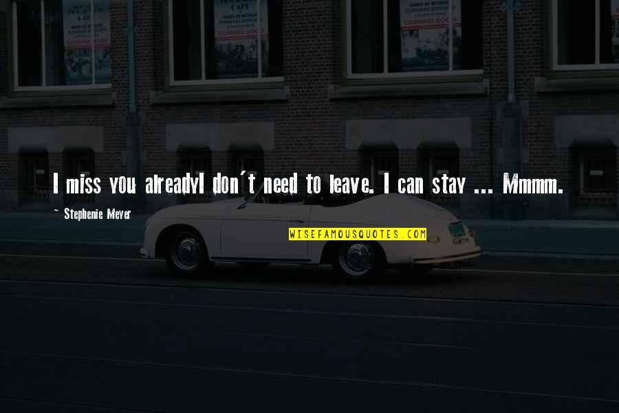 You Can Stay Or Leave Quotes By Stephenie Meyer: I miss you alreadyI don't need to leave. You Can Stay Or Leave Quotes By Stephenie Meyer: I miss you alreadyI don't need to leave.